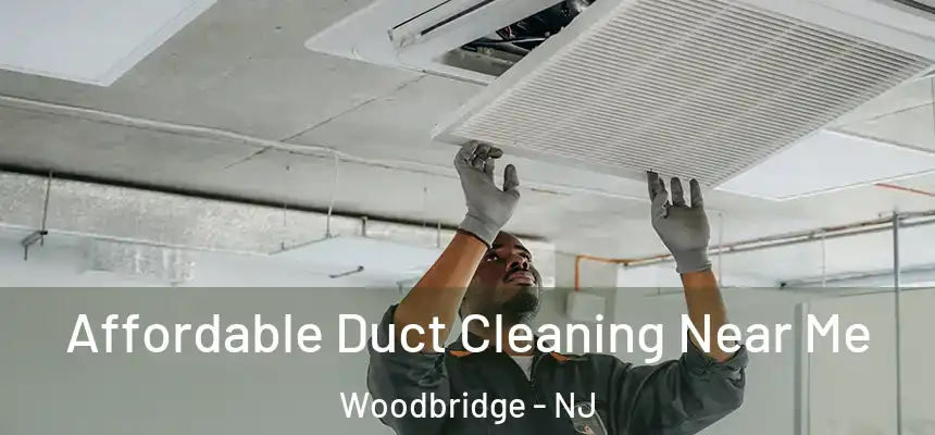 Affordable Duct Cleaning Near Me Woodbridge - NJ