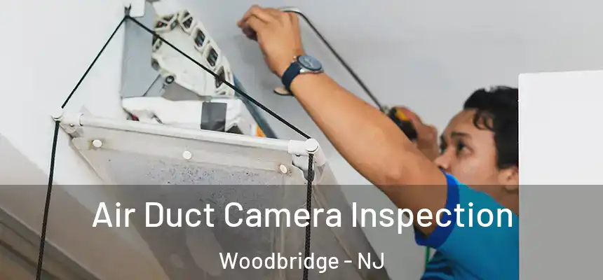 Air Duct Camera Inspection Woodbridge - NJ