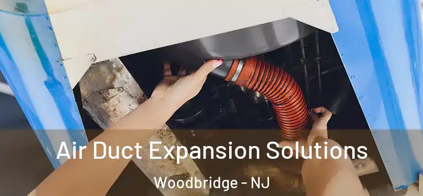 Air Duct Expansion Solutions Woodbridge - NJ