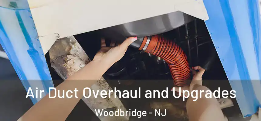 Air Duct Overhaul and Upgrades Woodbridge - NJ