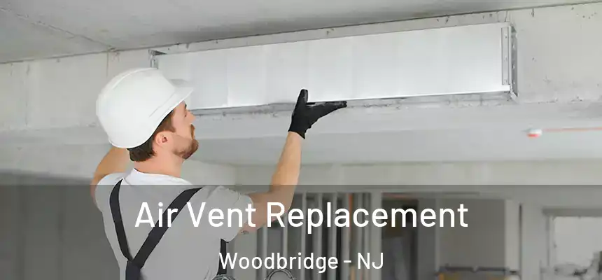 Air Vent Replacement Woodbridge - NJ
