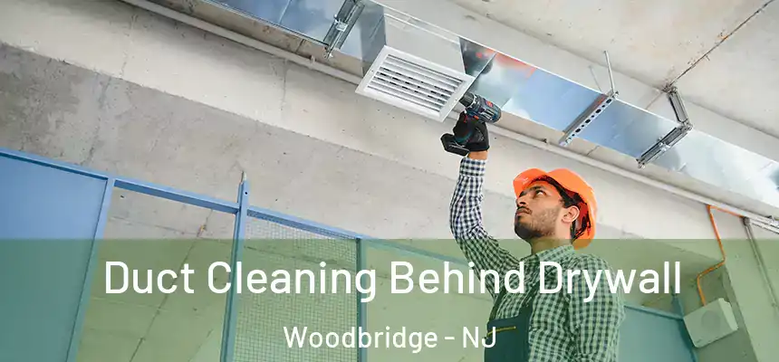 Duct Cleaning Behind Drywall Woodbridge - NJ