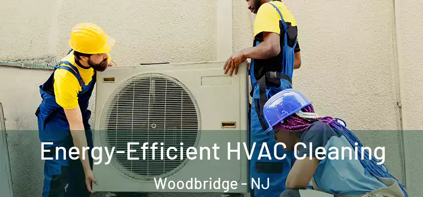 Energy-Efficient HVAC Cleaning Woodbridge - NJ