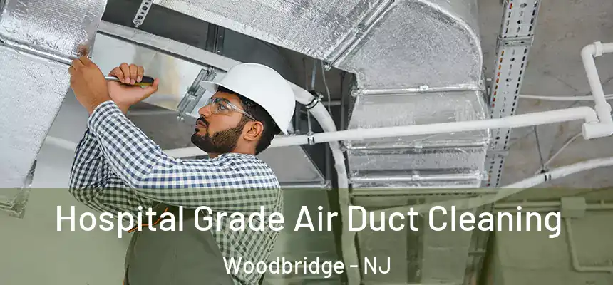 Hospital Grade Air Duct Cleaning Woodbridge - NJ