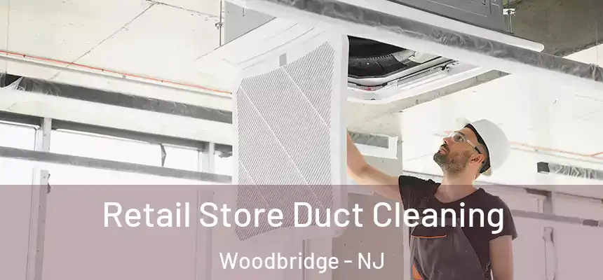 Retail Store Duct Cleaning Woodbridge - NJ