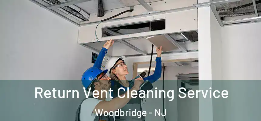 Return Vent Cleaning Service Woodbridge - NJ