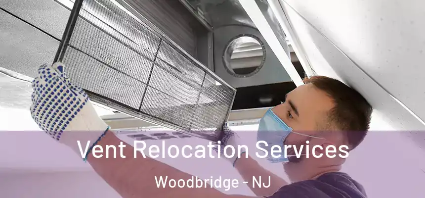 Vent Relocation Services Woodbridge - NJ