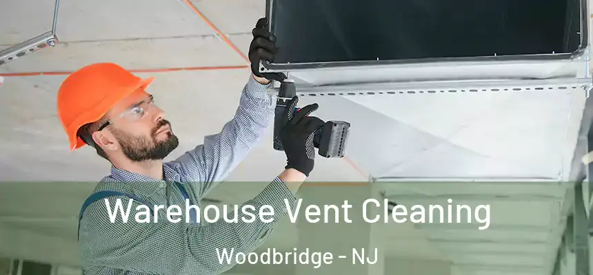 Warehouse Vent Cleaning Woodbridge - NJ